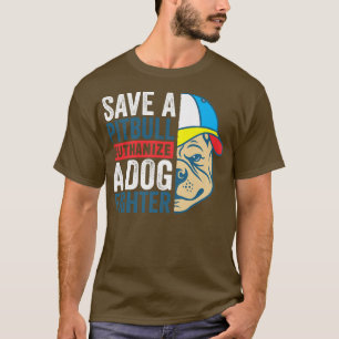 Save A Pitbull Euthanize a Dog Fighter, Dog Rescue T-Shirt