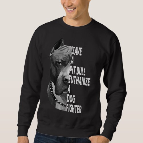Save A Pitbull Euthanize A Dog Fighter Funny Lover Sweatshirt