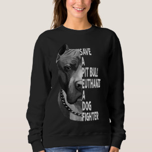 Save A Pitbull Euthanize A Dog Fighter Funny Lover Sweatshirt