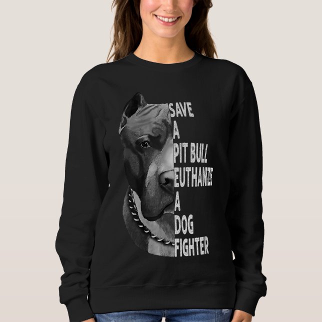 Save A Pitbull Euthanize A Dog Fighter Funny Lover Sweatshirt (Front)
