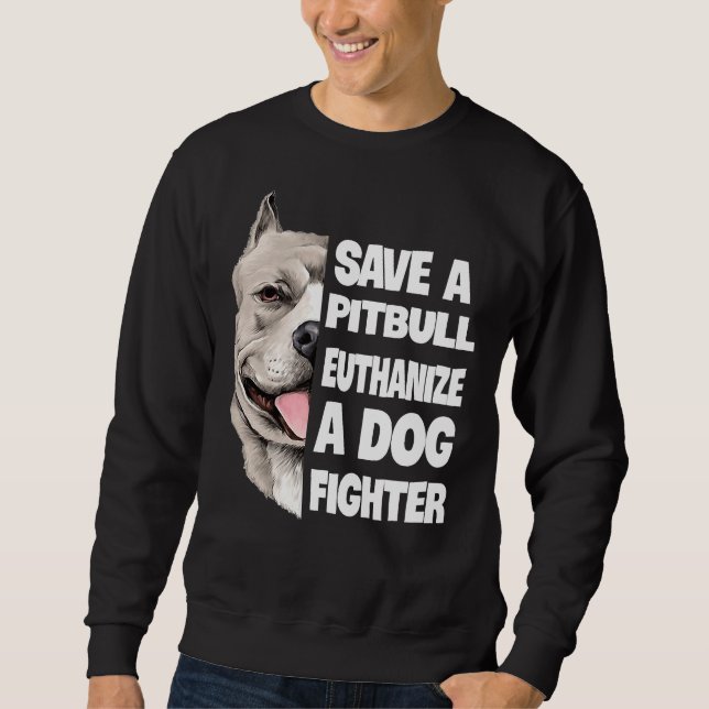 Save A Pitbull Euthanize A Dog Fighter Lover Dog Sweatshirt (Front)
