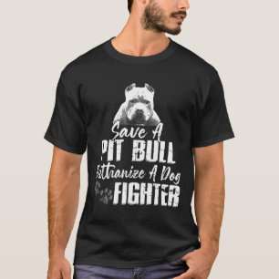 Save A Pitbull Euthanize A Dog Fighter Pit Bull Aw T-Shirt