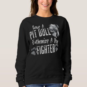 Save A Pitbull Euthanize A Dog Fighter Pit Bull Lo Sweatshirt