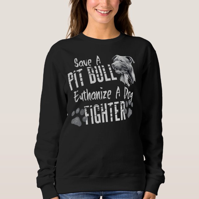 Save A Pitbull Euthanize A Dog Fighter Pit Bull Lo Sweatshirt (Front)