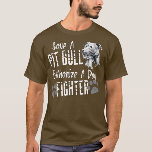 Save A Pitbull Euthanize A Dog Fighter Pit Bull T_Shirt