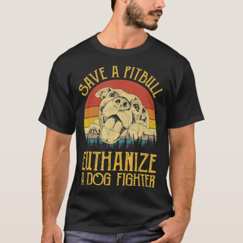 Save A Pitbull Euthanize A Dog Fighter  Pitbull T_Shirt