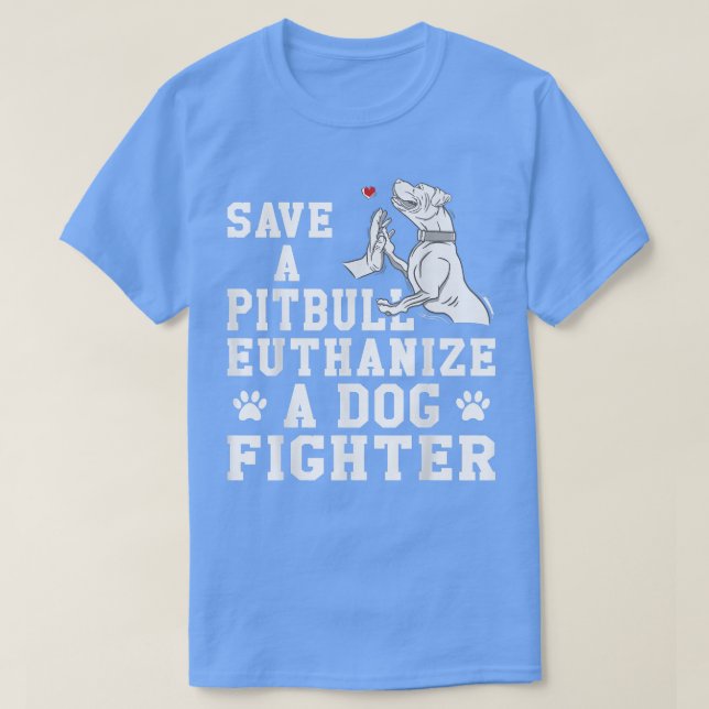 Save a Pitbull Euthanize a Dog Fighter T-Shirt (Design Front)