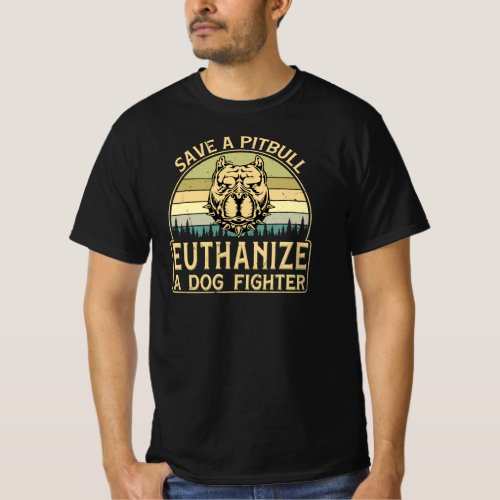Save A Pitbull Euthanize A Dog Fighter T_Shirt