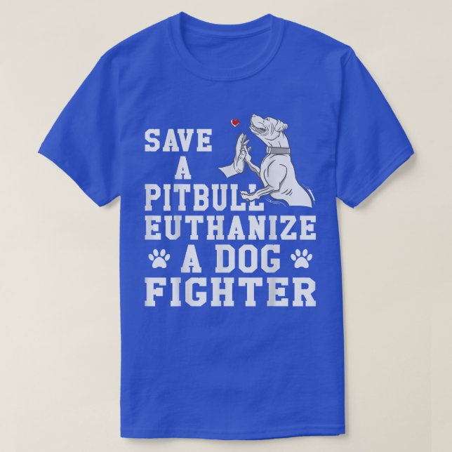 Save a Pitbull Euthanize a Dog Fighter  T-Shirt (Design Front)