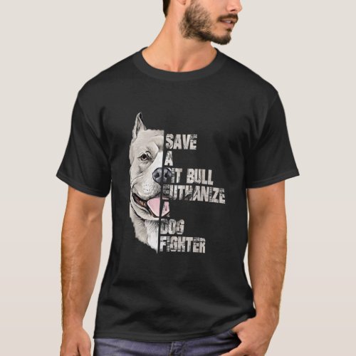 Save A Pitbull Euthanize A Dog Fighter  T_Shirt