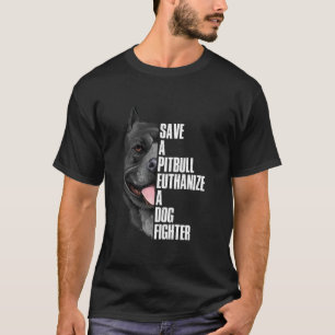 Save A Pitbull Euthanize A Dog Fighter T Shirt