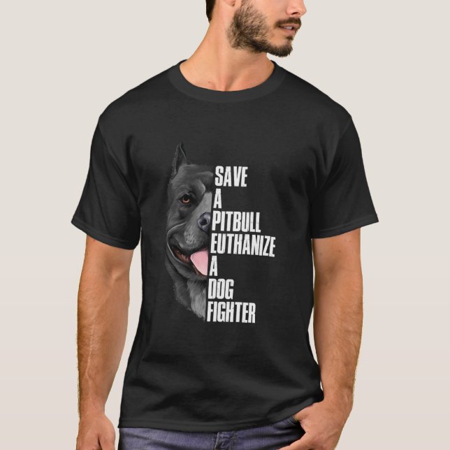 Save A Pitbull Euthanize A Dog Fighter T Shirt (Front)
