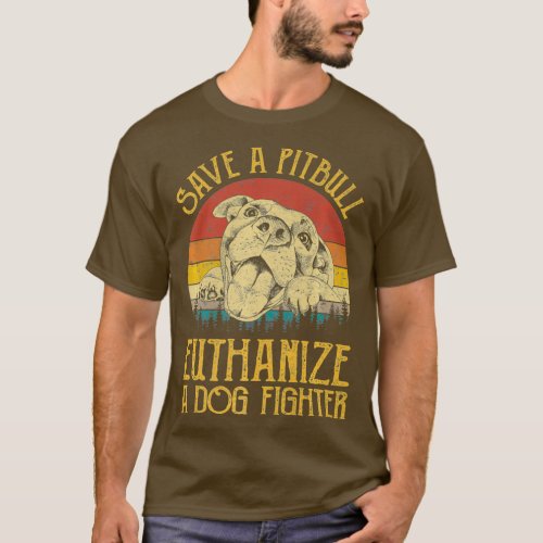 Save A Pitbull Euthanize A Dog Fighter Tshirt
