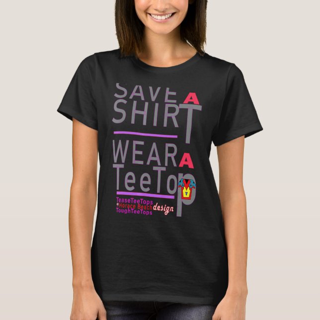 Save A Shrt Wear A Tee Teaseteetops (Front)