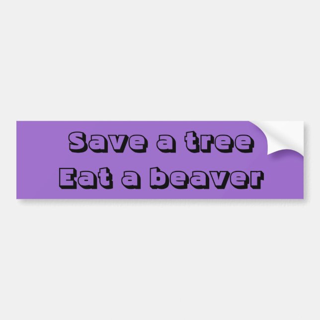 Save a tree, eat a beaver. bumper sticker (Front)
