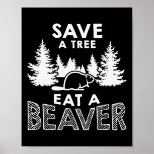 Save A Tree Eat A Beaver Funny Earth Day Environme Poster
