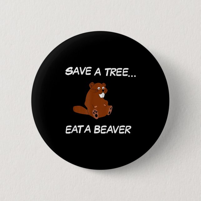Save A Tree Eat A Beaver _ Funny Quote Tee  Button (Front)