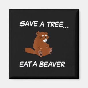 Save A Tree Eat A Beaver _ Funny Quote Tee  Magnet