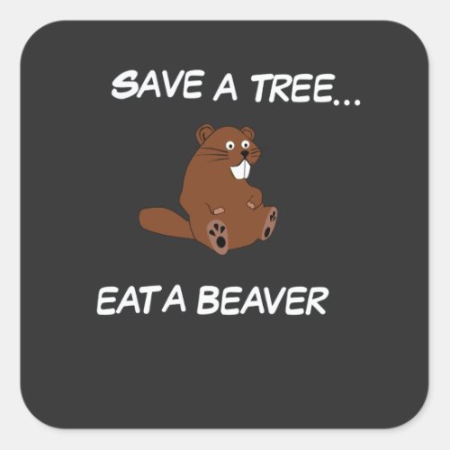 Save a tree Eat a Beaver Square Sticker