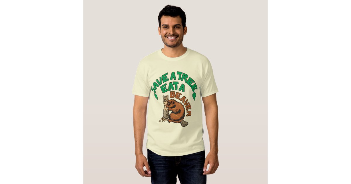 Save a Tree, Eat a Beaver T-Shirt | Zazzle