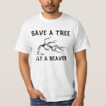 Save A Tree Eat A Beaver T-shirt at Zazzle