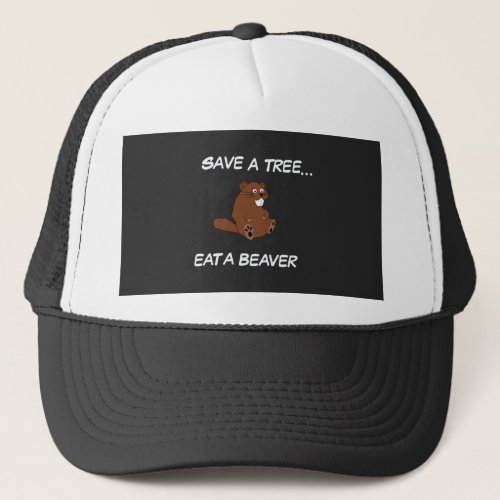 Save a tree Eat a Beaver Trucker Hat