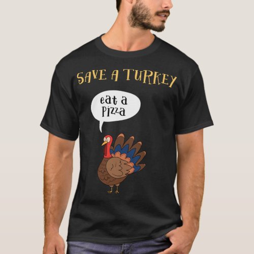 Save A Turkey Eat A Pizza Thanksgiving Funny Turke T_Shirt