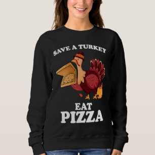 Save A Turkey Eat More Pizza  Thanksgiving Vegan Sweatshirt