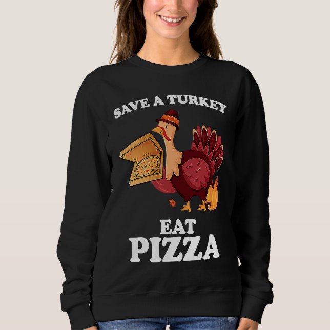 Save A Turkey Eat More Pizza  Thanksgiving Vegan Sweatshirt (Front)