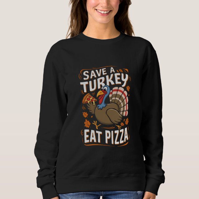 Save A turkey Eat Pizza Funny Thanksgiving Costume Sweatshirt (Front)