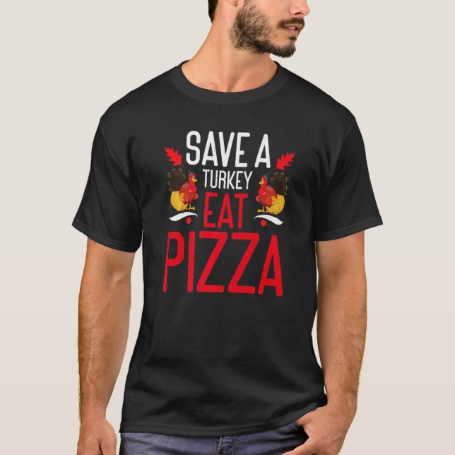 Save A Turkey Eat Pizza Thanks Giving  Thanksgivin T-Shirt (Front)