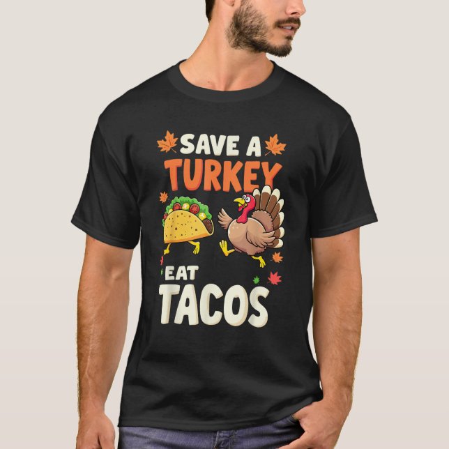 Save a Turkeys Eat Tacos Mexican Turkey Thanksgivi T-Shirt (Front)