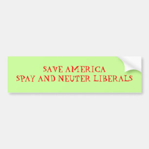 SAVE AMERICASPAY AND NEUTER LIBERALS - Customized Bumper Sticker