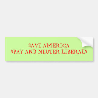 SAVE AMERICASPAY AND NEUTER LIBERALS - Customized Bumper Sticker
