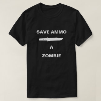 Save Ammo Knife a Zombie T-Shirt