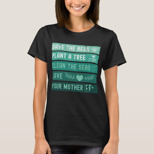 Save Bees Plant More Trees Clean Seas Love Earth T_Shirt