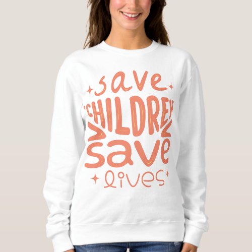 Save Children Save Lives Sweatshirt