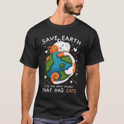 Save Earth Its The Only Planet That Has Cats Envi T_Shirt