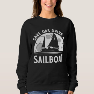 Save Gas Drive A Sail Boat Sailor Sailing Sweatshirt