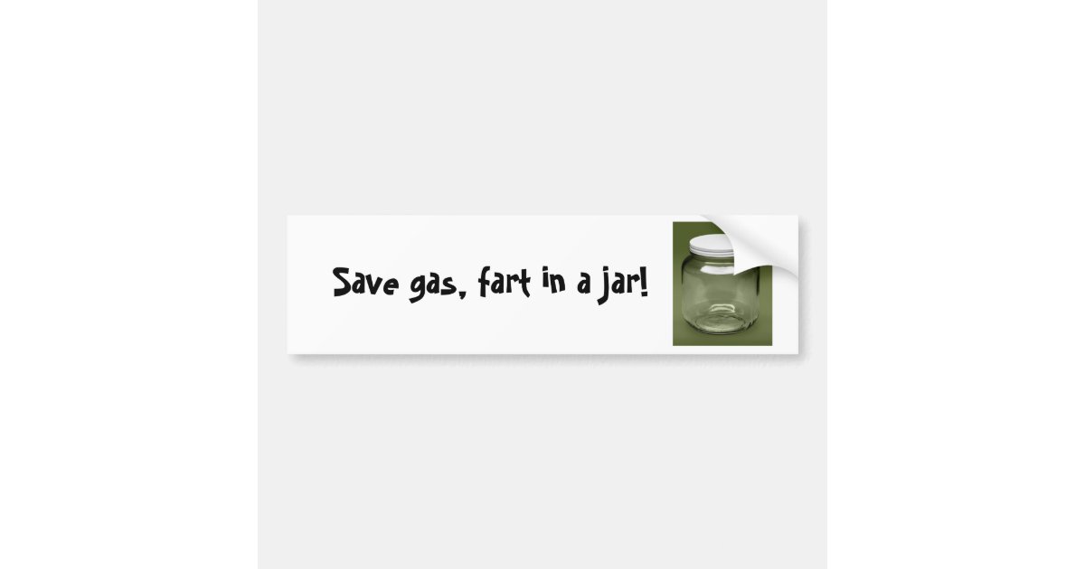 Save gas, fart in a jar! bumper sticker | Zazzle