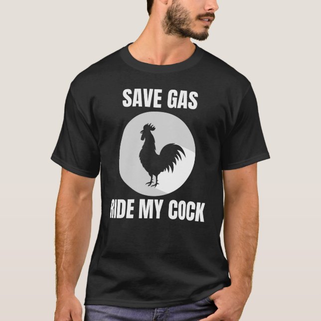 Save Gas Ride My Cock-Rooster Lover T-Shirt (Front)