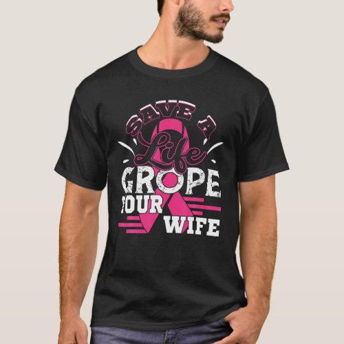 Save Life Grope Your Wife Breast Cancer Husband T_Shirt