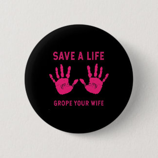 Save Life Grope Your Wife Cool Breast Cancer Aware Button
