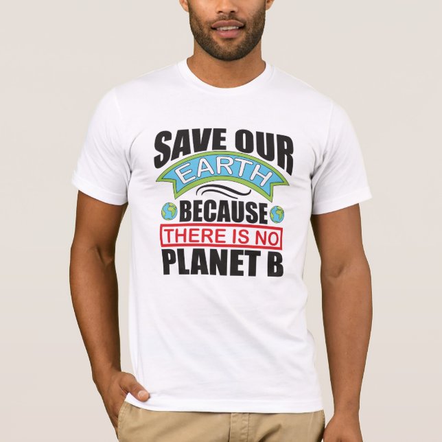 Save our Earth there is no planet B Earth day T-Shirt (Front)