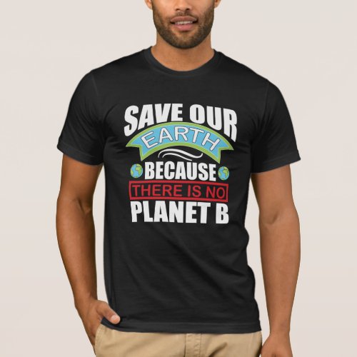 Save our Earth there is no planet B Earth day T_Shirt