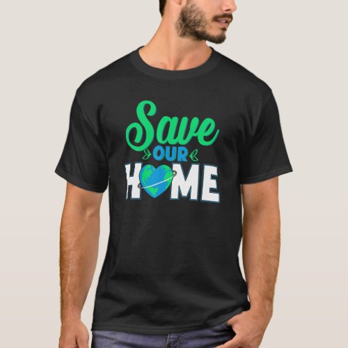 Save Our Home Environmental Awareness Environmenta T_Shirt