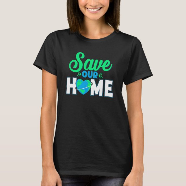 Save Our Home Environmental Awareness Environmenta T-Shirt (Front)