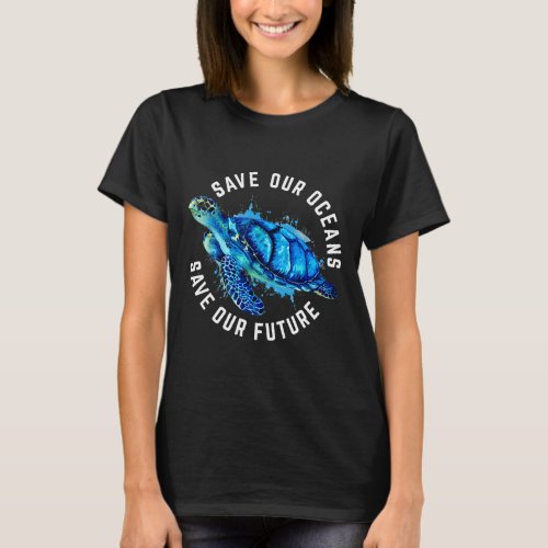 Save Our Oceans Sea Turtle Pro Environment Nature  T_Shirt