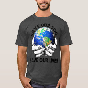 Save Our Soil Save Our Lives Earth Day Anniversary T-Shirt