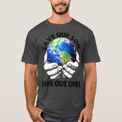 Save Our Soil Save Our Lives Earth Day Anniversary T_Shirt